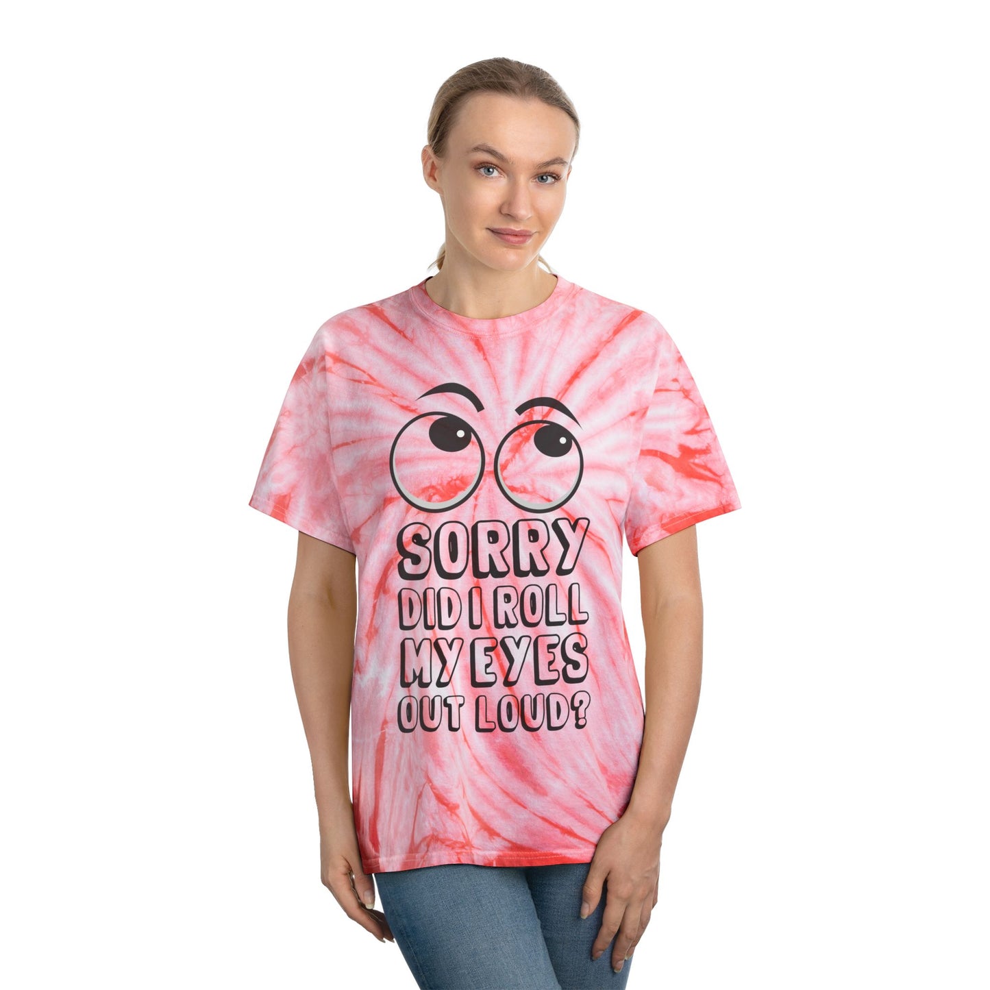 Funny Tie-Dye Tee - "Sorry, Did I Roll My Eyes Out Loud?"