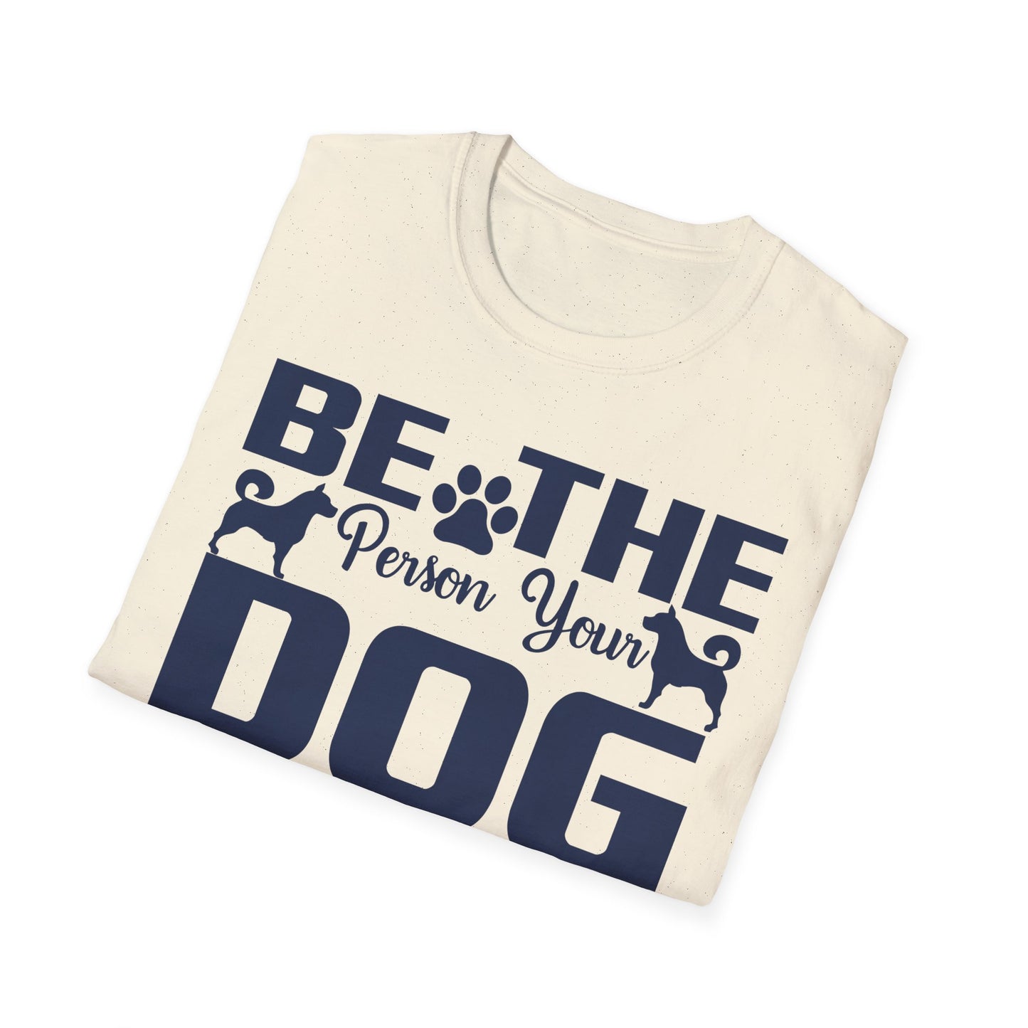 Be The Person Your Dog Thinks You Are T-Shirt, Dog Lover Tee, Pet Parent Gift, Funny Shirt, Casual Wear, Dog Owner Apparel