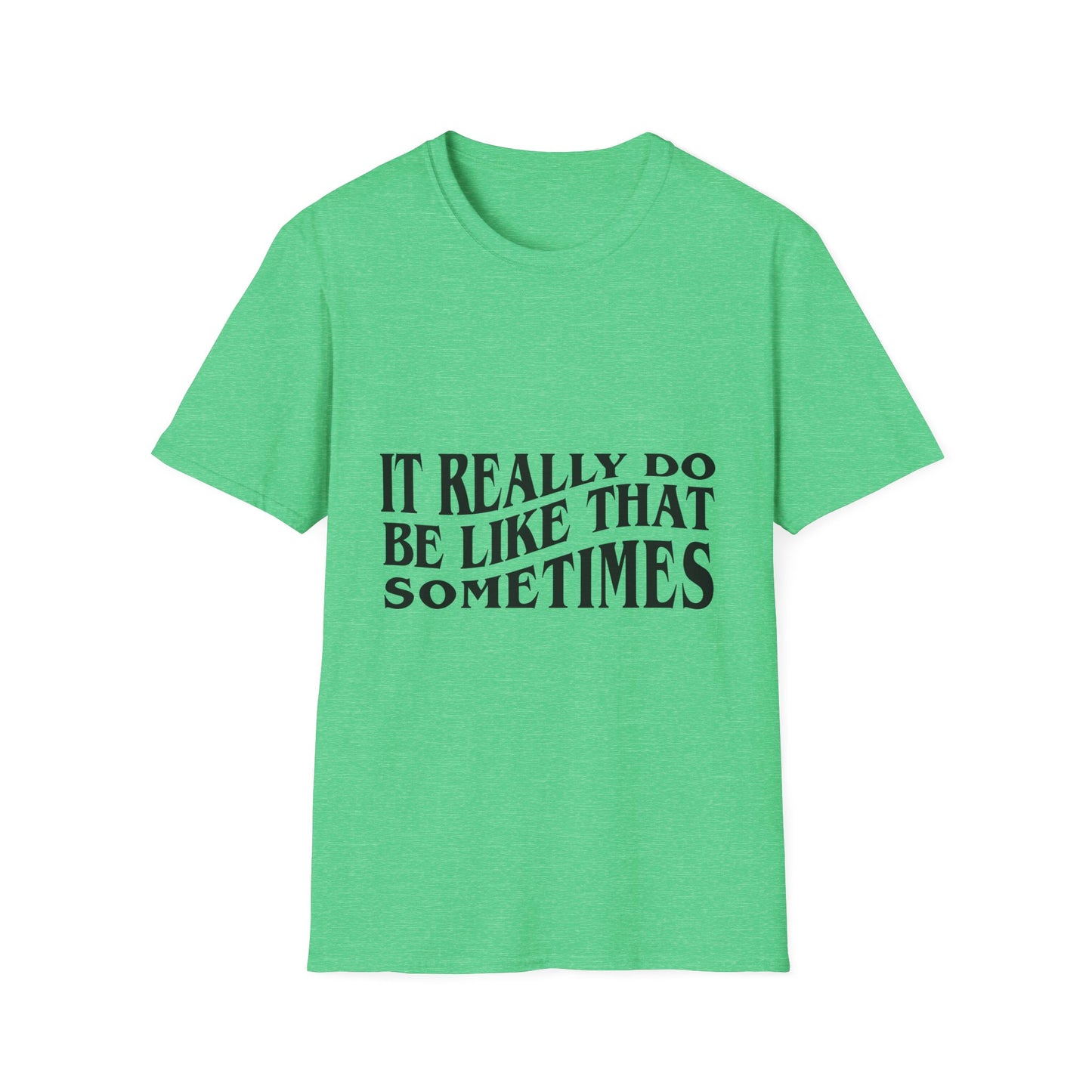 Unisex Softstyle T-Shirt - 'It Really Do Be Like That Sometimes' - Funny Casual Tee