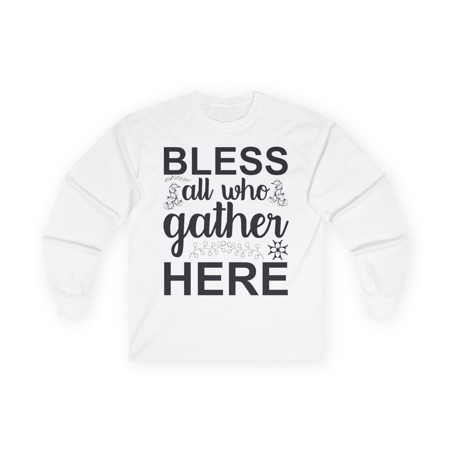Bless All Who Gather Here Long Sleeve Tee for Comfort and Celebration, Holiday Gatherings, Family Reunions, Casual Wear, Thoughtful Gifts