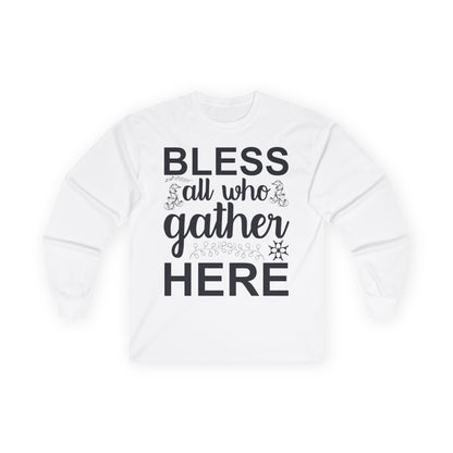 Bless All Who Gather Here Long Sleeve Tee for Comfort and Celebration, Holiday Gatherings, Family Reunions, Casual Wear, Thoughtful Gifts