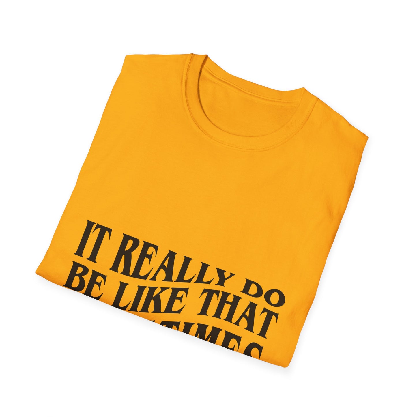 Unisex Softstyle T-Shirt - 'It Really Do Be Like That Sometimes' - Funny Casual Tee