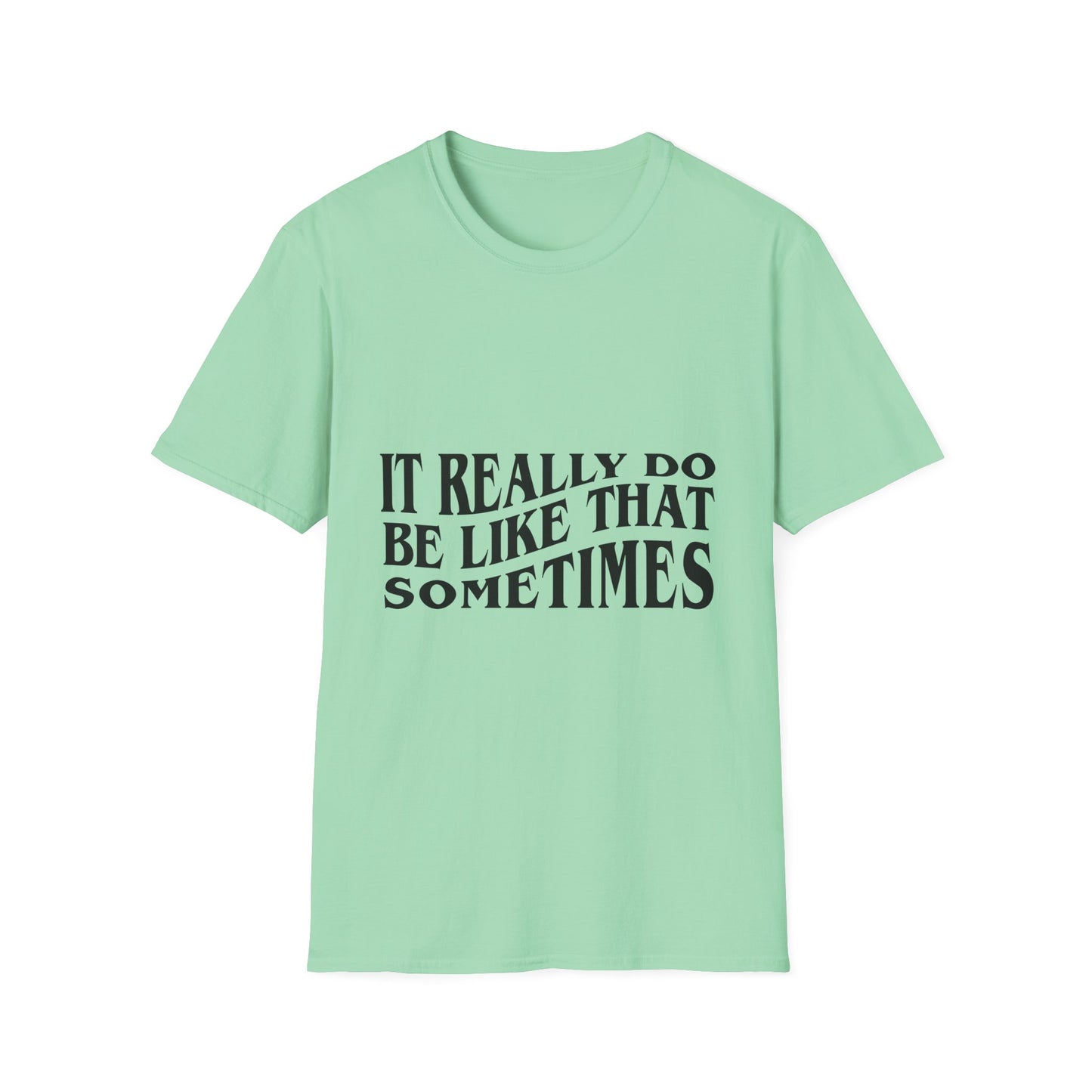 Unisex Softstyle T-Shirt - 'It Really Do Be Like That Sometimes' - Funny Casual Tee