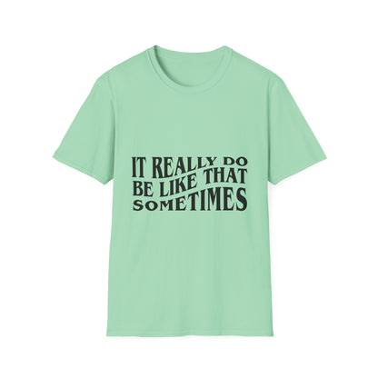 Unisex Softstyle T-Shirt - 'It Really Do Be Like That Sometimes' - Funny Casual Tee
