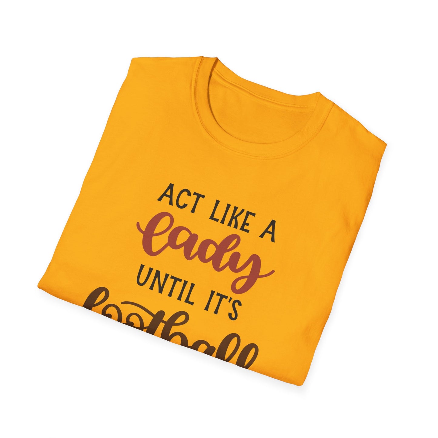 "Act Like a Lady Until It's Football Time" Unisex Softstyle T-Shirt, Football Shirt, Sportswear, Game Day Tee, Casual Wear, Gift for Her