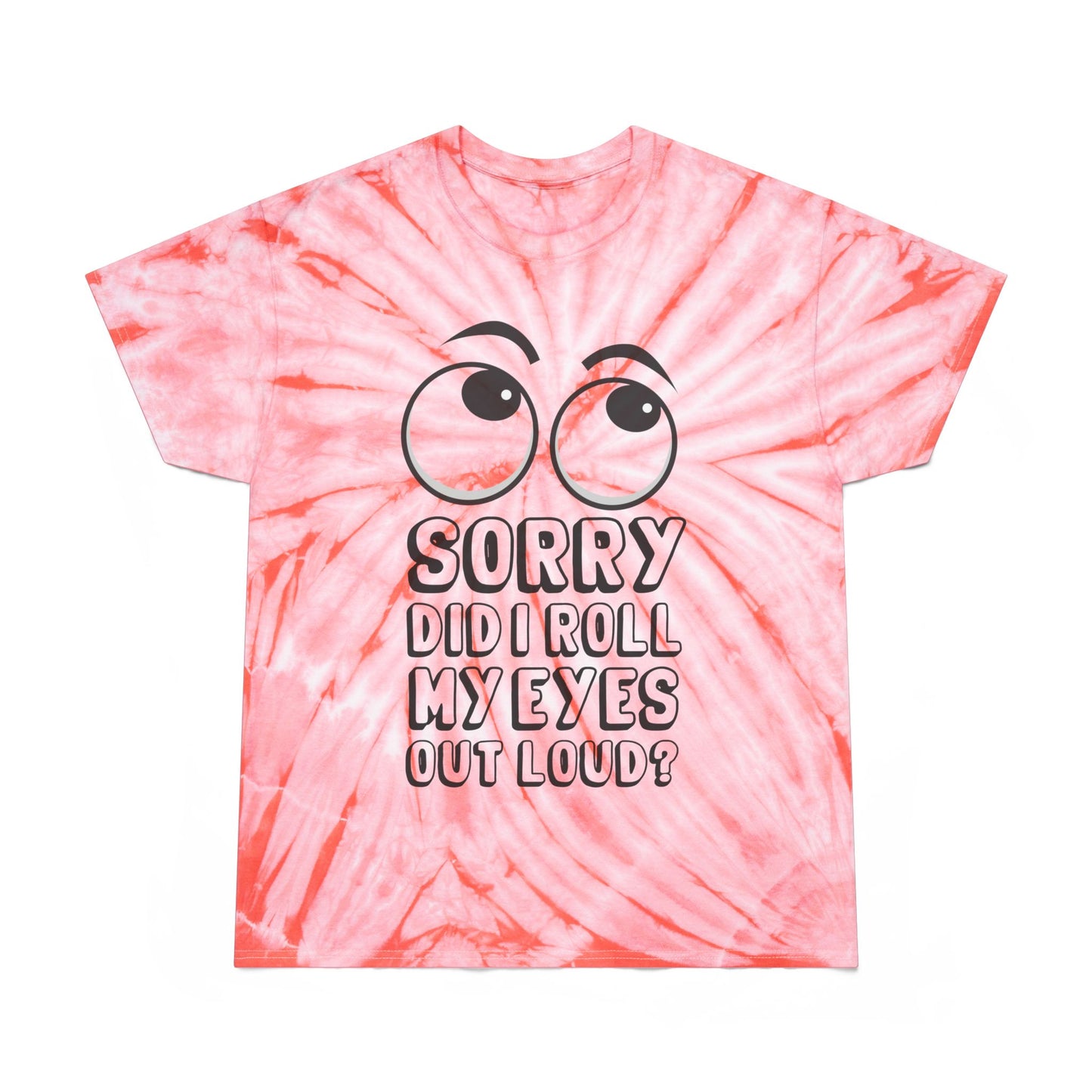 Funny Tie-Dye Tee - "Sorry, Did I Roll My Eyes Out Loud?"