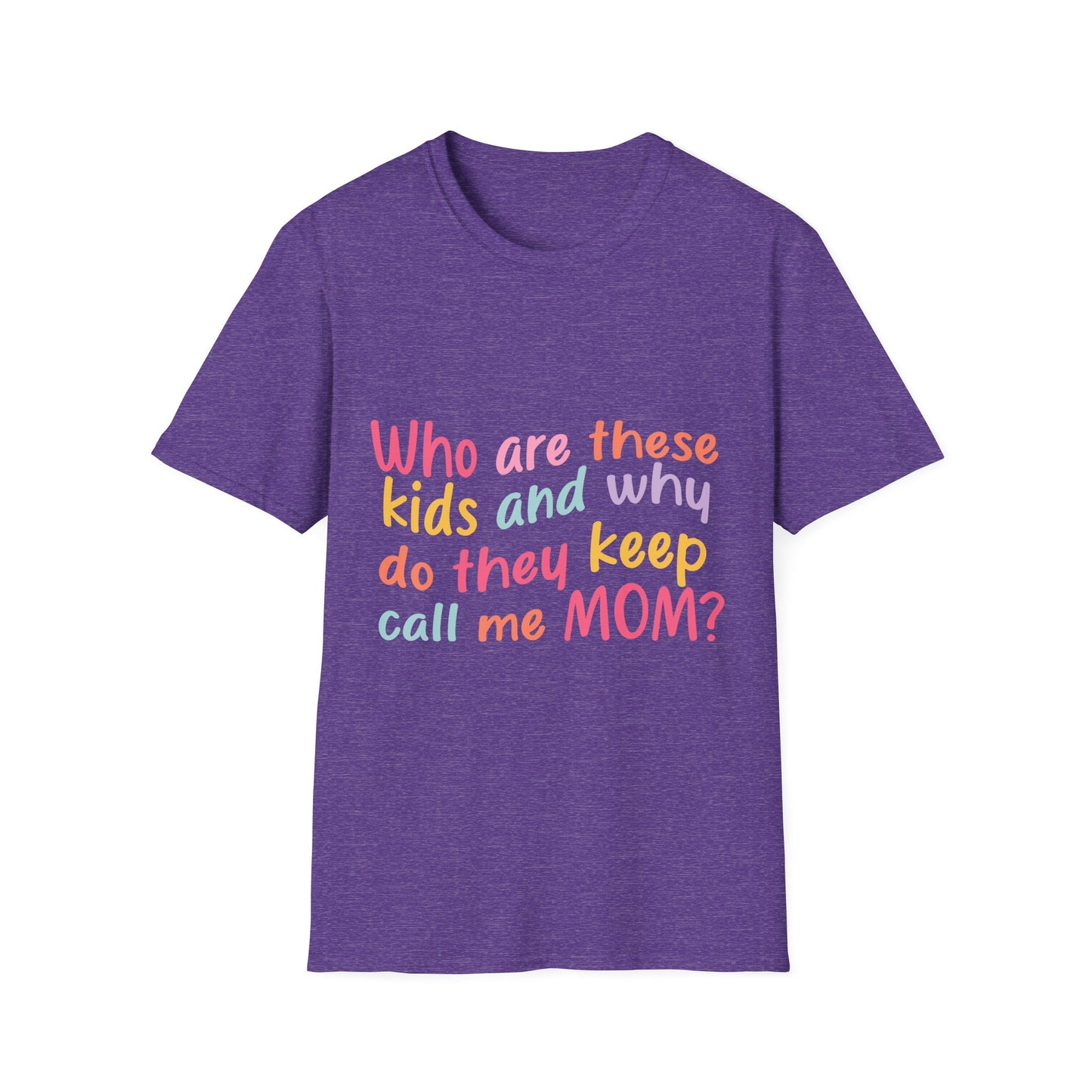 Funny Mom T-Shirt - Unisex Softstyle Tee with 'Who are these kids and why do they keep call me MOM?' Design