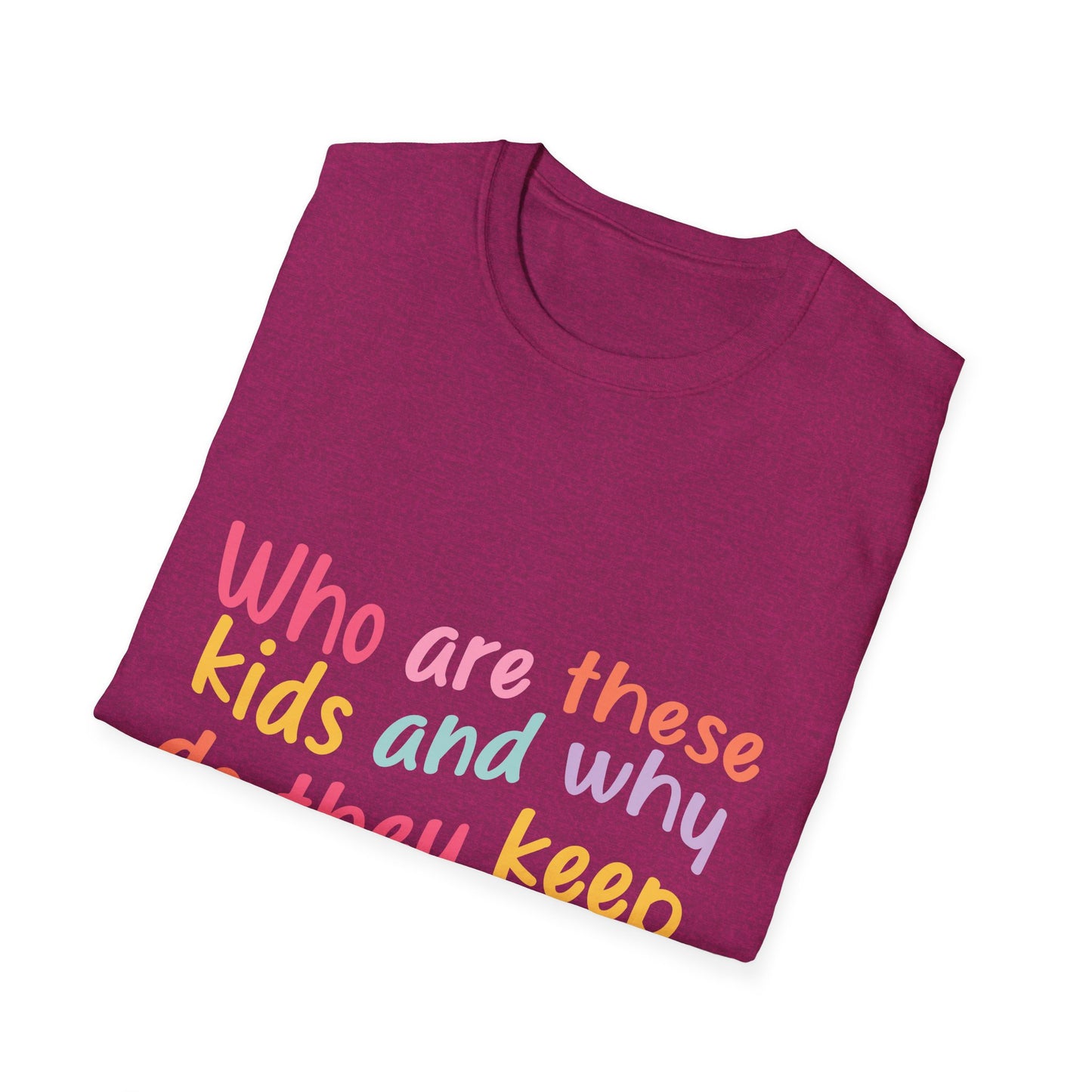 Funny Mom T-Shirt - Unisex Softstyle Tee with 'Who are these kids and why do they keep call me MOM?' Design