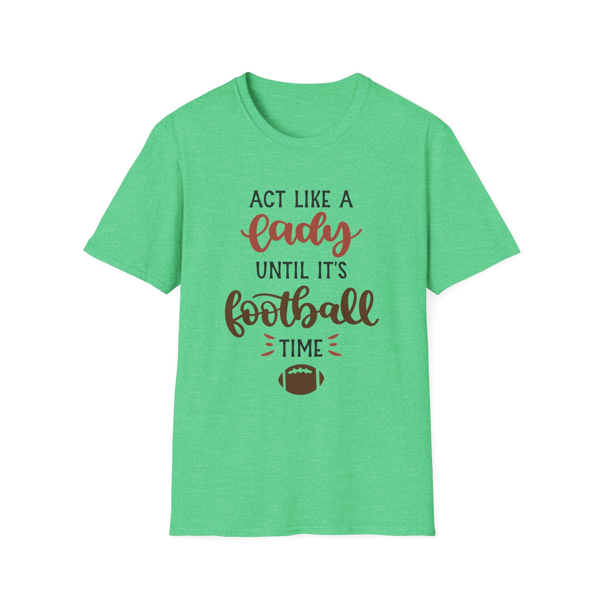 "Act Like a Lady Until It's Football Time" Unisex Softstyle T-Shirt, Football Shirt, Sportswear, Game Day Tee, Casual Wear, Gift for Her