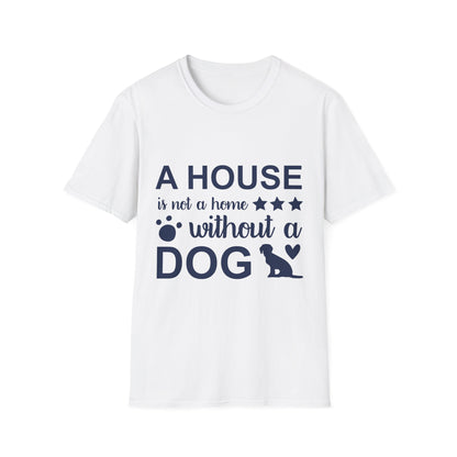 Dog Lover's T-Shirt - A House is Not a Home Without a Dog, Pet Gift, Casual Wear, Animal Apparel, Dog-Themed Clothing