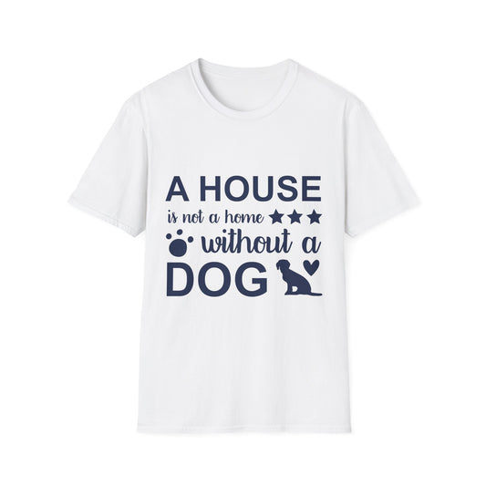 Dog Lover's T-Shirt - A House is Not a Home Without a Dog, Pet Gift, Casual Wear, Animal Apparel, Dog-Themed Clothing