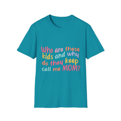 Funny Mom T-Shirt - Unisex Softstyle Tee with 'Who are these kids and why do they keep call me MOM?' Design