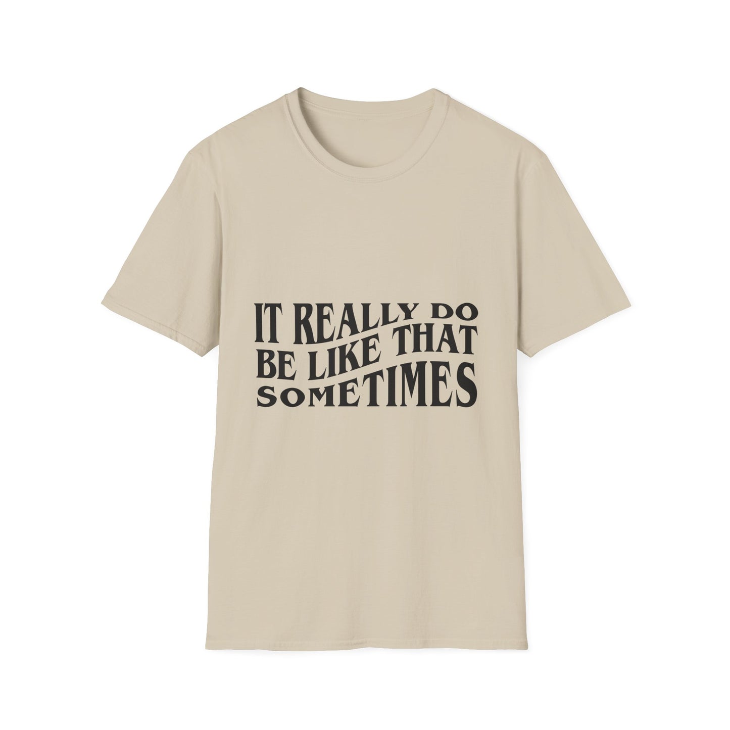 Unisex Softstyle T-Shirt - 'It Really Do Be Like That Sometimes' - Funny Casual Tee