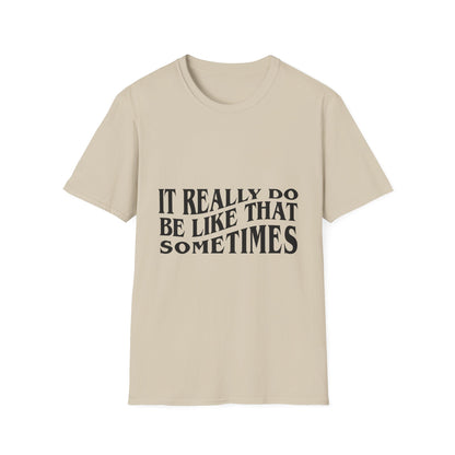 Unisex Softstyle T-Shirt - 'It Really Do Be Like That Sometimes' - Funny Casual Tee