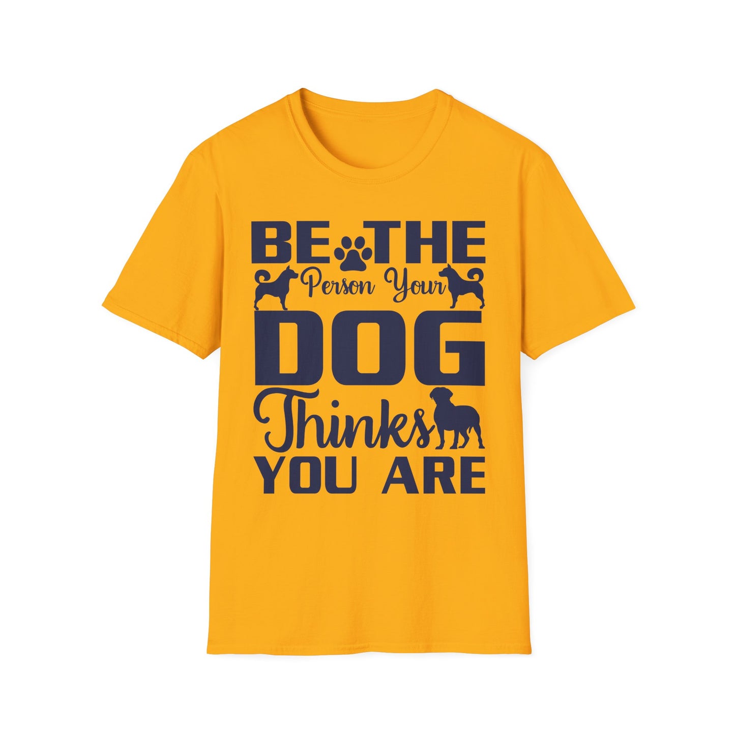 Be The Person Your Dog Thinks You Are T-Shirt, Dog Lover Tee, Pet Parent Gift, Funny Shirt, Casual Wear, Dog Owner Apparel