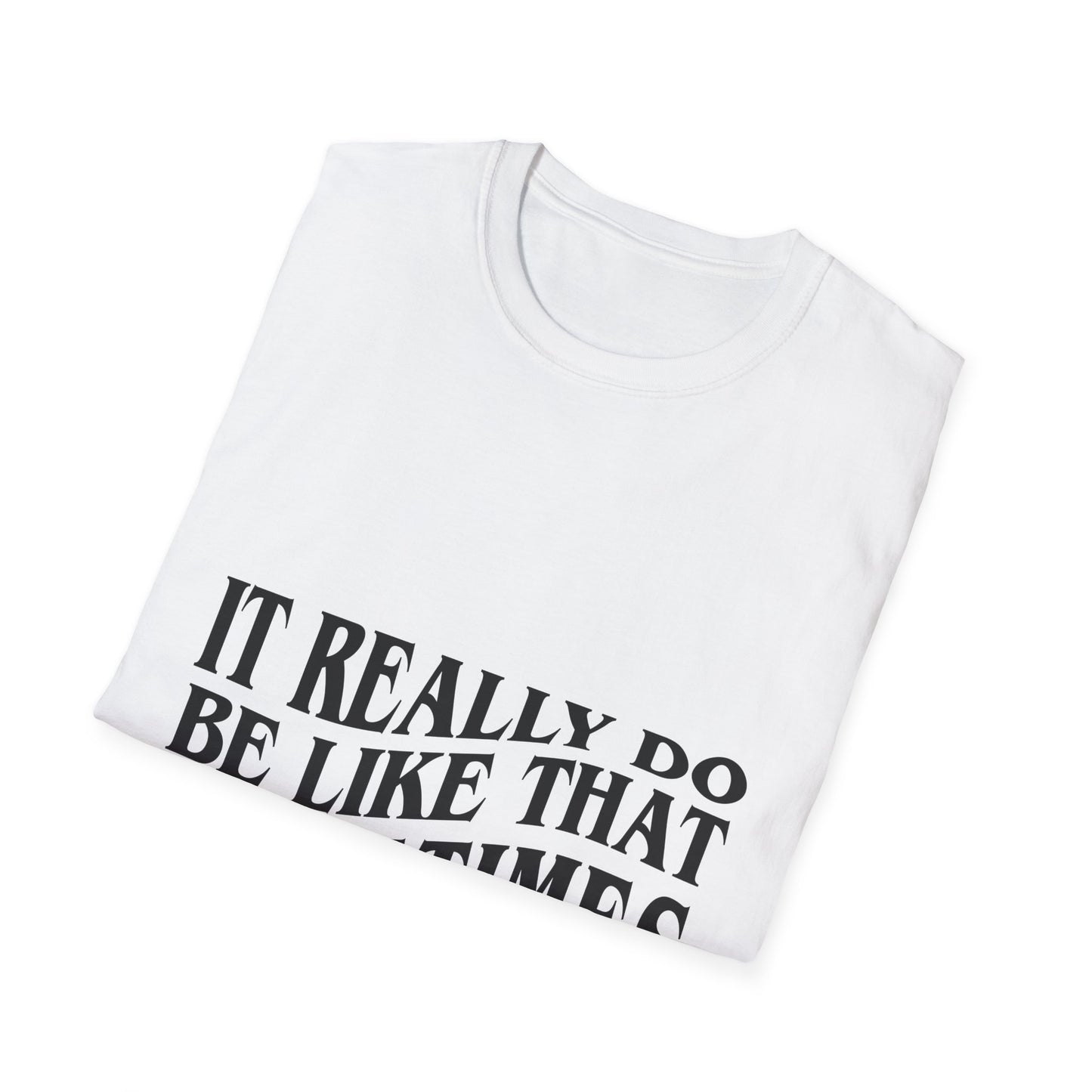 Unisex Softstyle T-Shirt - 'It Really Do Be Like That Sometimes' - Funny Casual Tee