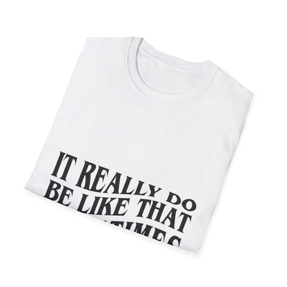 Unisex Softstyle T-Shirt - 'It Really Do Be Like That Sometimes' - Funny Casual Tee