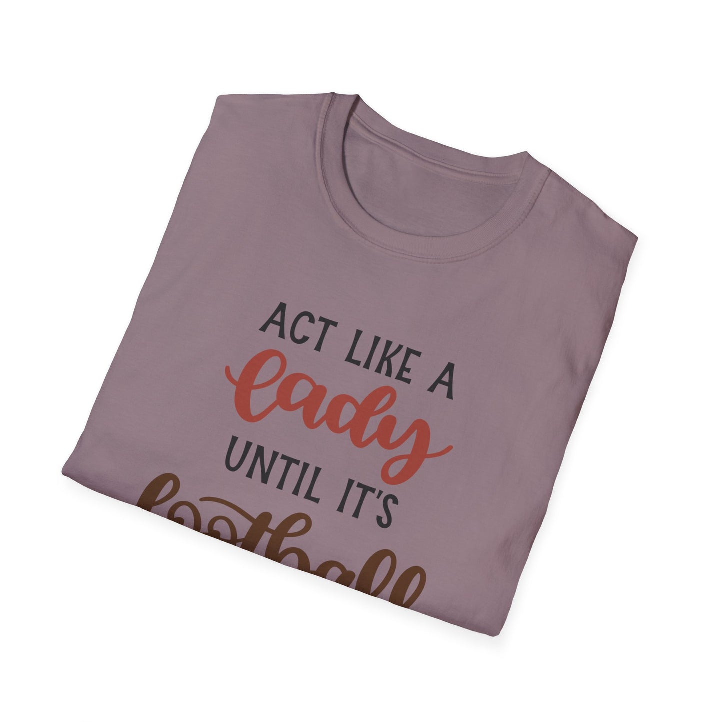 "Act Like a Lady Until It's Football Time" Unisex Softstyle T-Shirt, Football Shirt, Sportswear, Game Day Tee, Casual Wear, Gift for Her