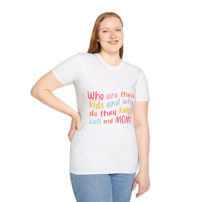 Funny Mom T-Shirt - Unisex Softstyle Tee with 'Who are these kids and why do they keep call me MOM?' Design