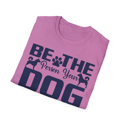 Be The Person Your Dog Thinks You Are T-Shirt, Dog Lover Tee, Pet Parent Gift, Funny Shirt, Casual Wear, Dog Owner Apparel