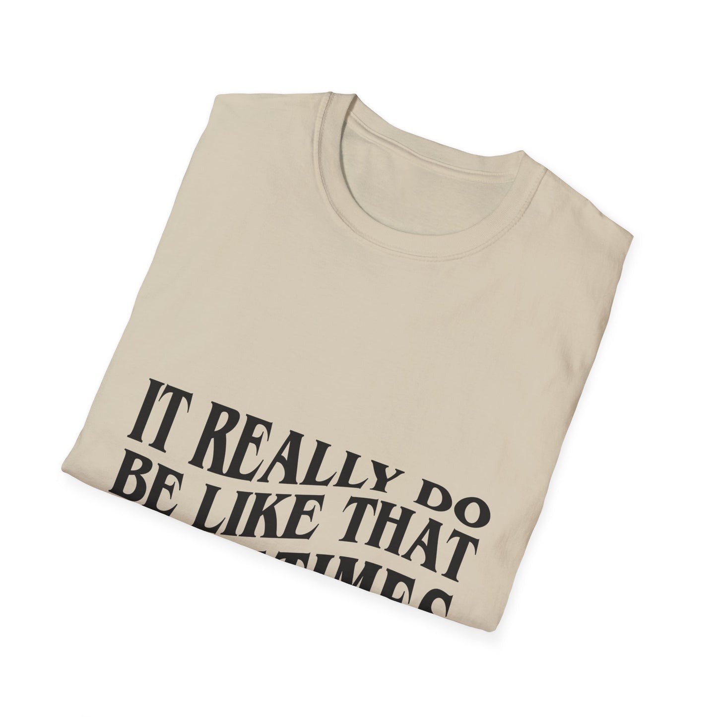 Unisex Softstyle T-Shirt - 'It Really Do Be Like That Sometimes' - Funny Casual Tee