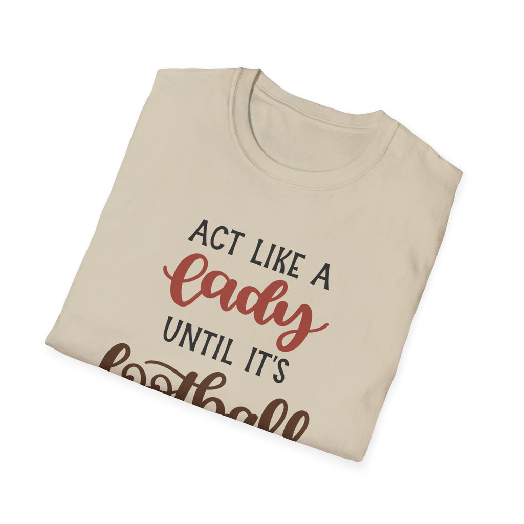 "Act Like a Lady Until It's Football Time" Unisex Softstyle T-Shirt, Football Shirt, Sportswear, Game Day Tee, Casual Wear, Gift for Her