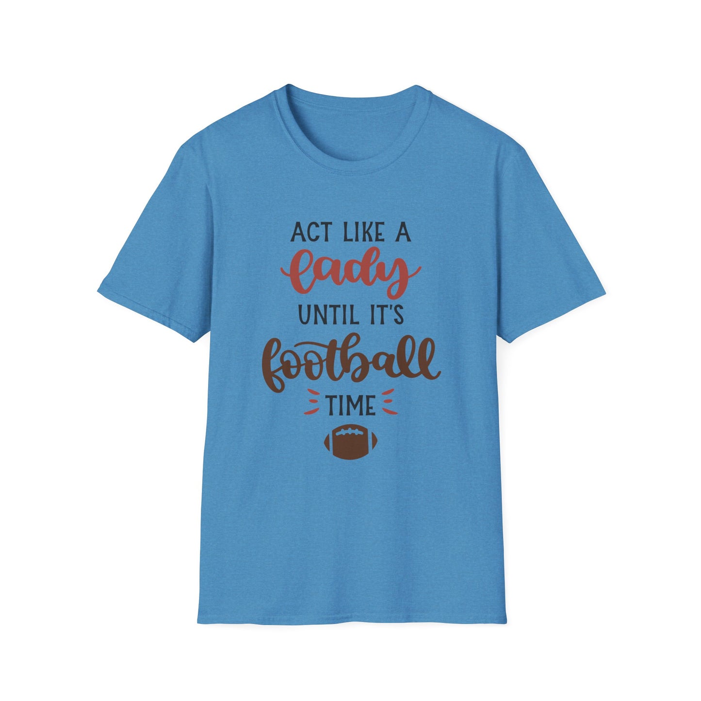 "Act Like a Lady Until It's Football Time" Unisex Softstyle T-Shirt, Football Shirt, Sportswear, Game Day Tee, Casual Wear, Gift for Her