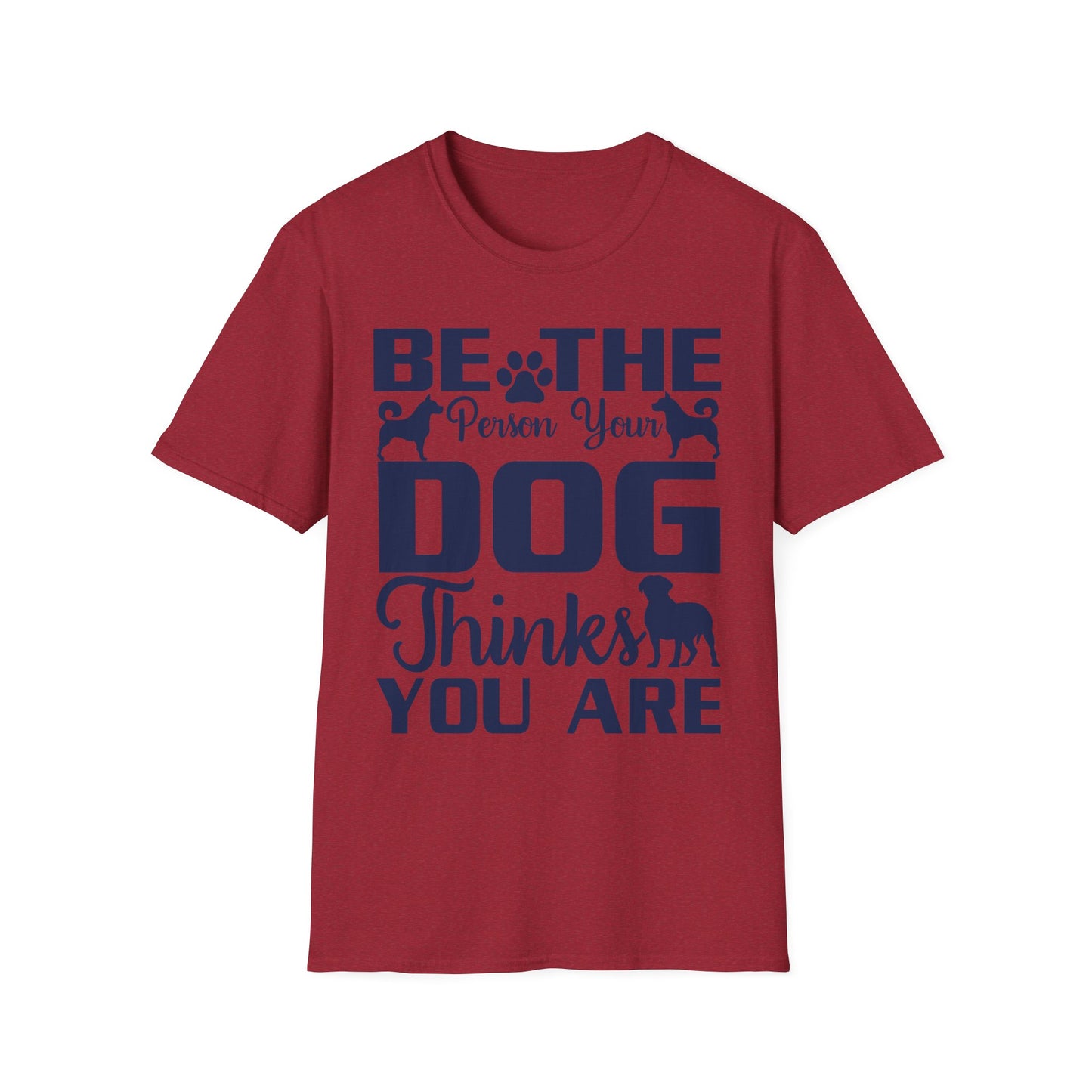 Be The Person Your Dog Thinks You Are T-Shirt, Dog Lover Tee, Pet Parent Gift, Funny Shirt, Casual Wear, Dog Owner Apparel