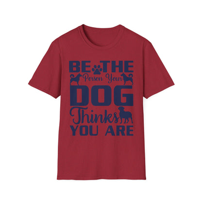 Be The Person Your Dog Thinks You Are T-Shirt, Dog Lover Tee, Pet Parent Gift, Funny Shirt, Casual Wear, Dog Owner Apparel