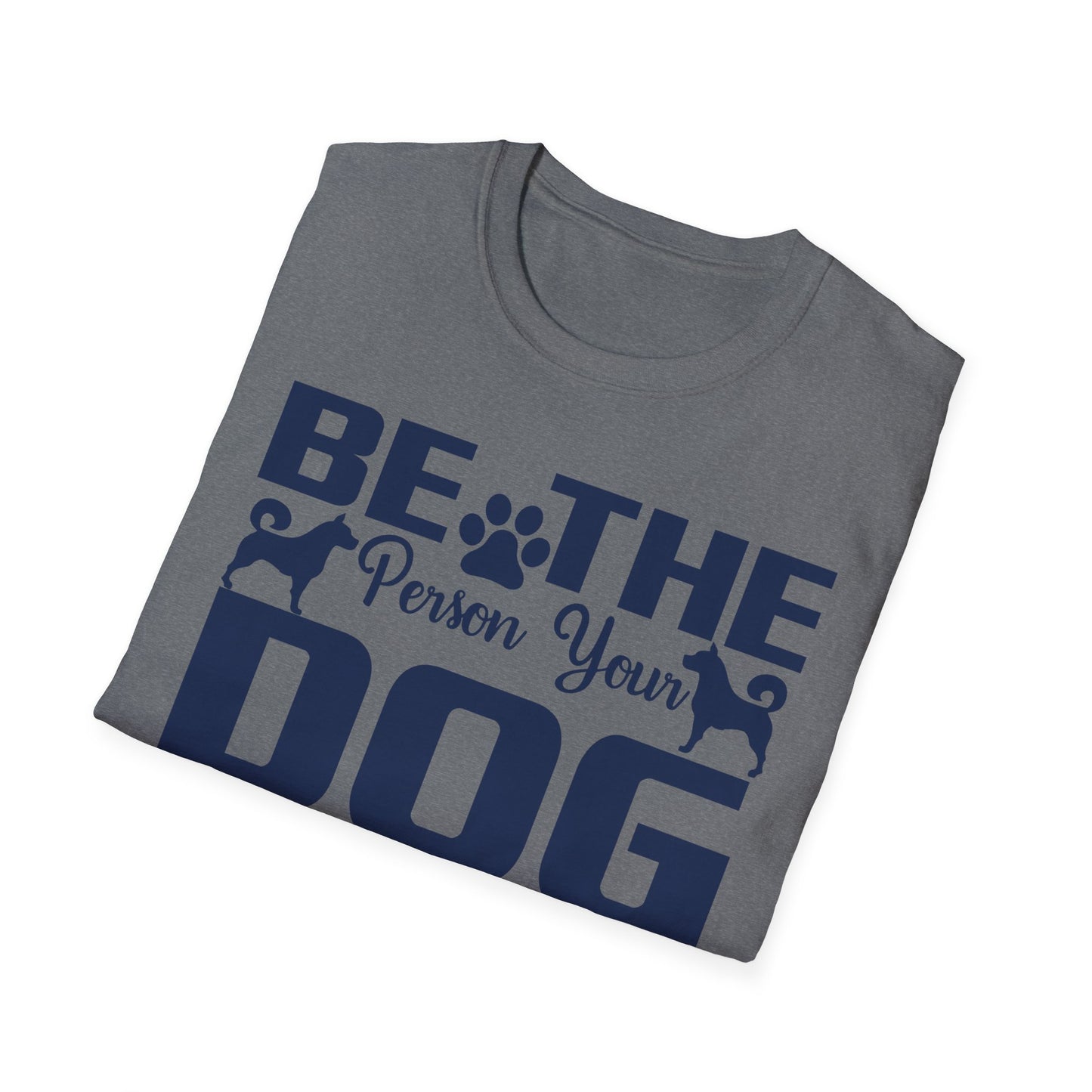 Be The Person Your Dog Thinks You Are T-Shirt, Dog Lover Tee, Pet Parent Gift, Funny Shirt, Casual Wear, Dog Owner Apparel