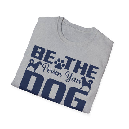 Be The Person Your Dog Thinks You Are T-Shirt, Dog Lover Tee, Pet Parent Gift, Funny Shirt, Casual Wear, Dog Owner Apparel