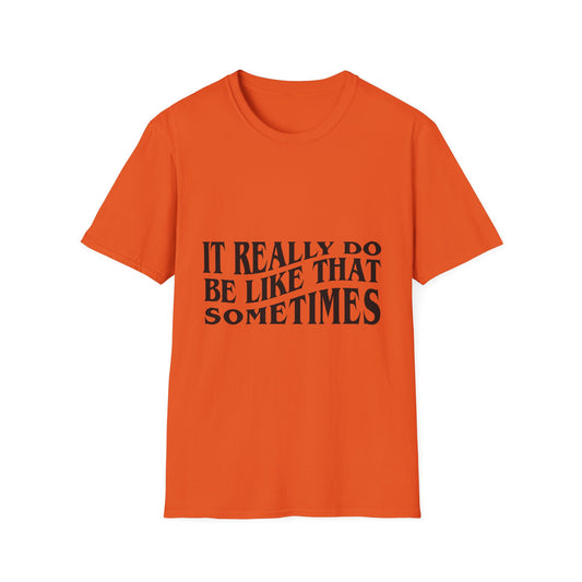 Unisex Softstyle T-Shirt - 'It Really Do Be Like That Sometimes' - Funny Casual Tee