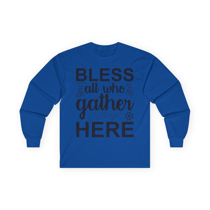Bless All Who Gather Here Long Sleeve Tee for Comfort and Celebration, Holiday Gatherings, Family Reunions, Casual Wear, Thoughtful Gifts
