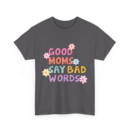 Good Moms Say Bad Words Unisex Heavy Cotton Tee - Fun & Playful Graphic T-Shirt for Mothers