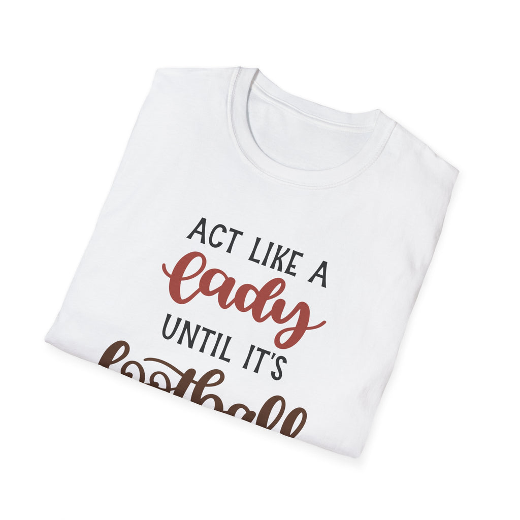 "Act Like a Lady Until It's Football Time" Unisex Softstyle T-Shirt, Football Shirt, Sportswear, Game Day Tee, Casual Wear, Gift for Her