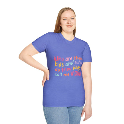 Funny Mom T-Shirt - Unisex Softstyle Tee with 'Who are these kids and why do they keep call me MOM?' Design