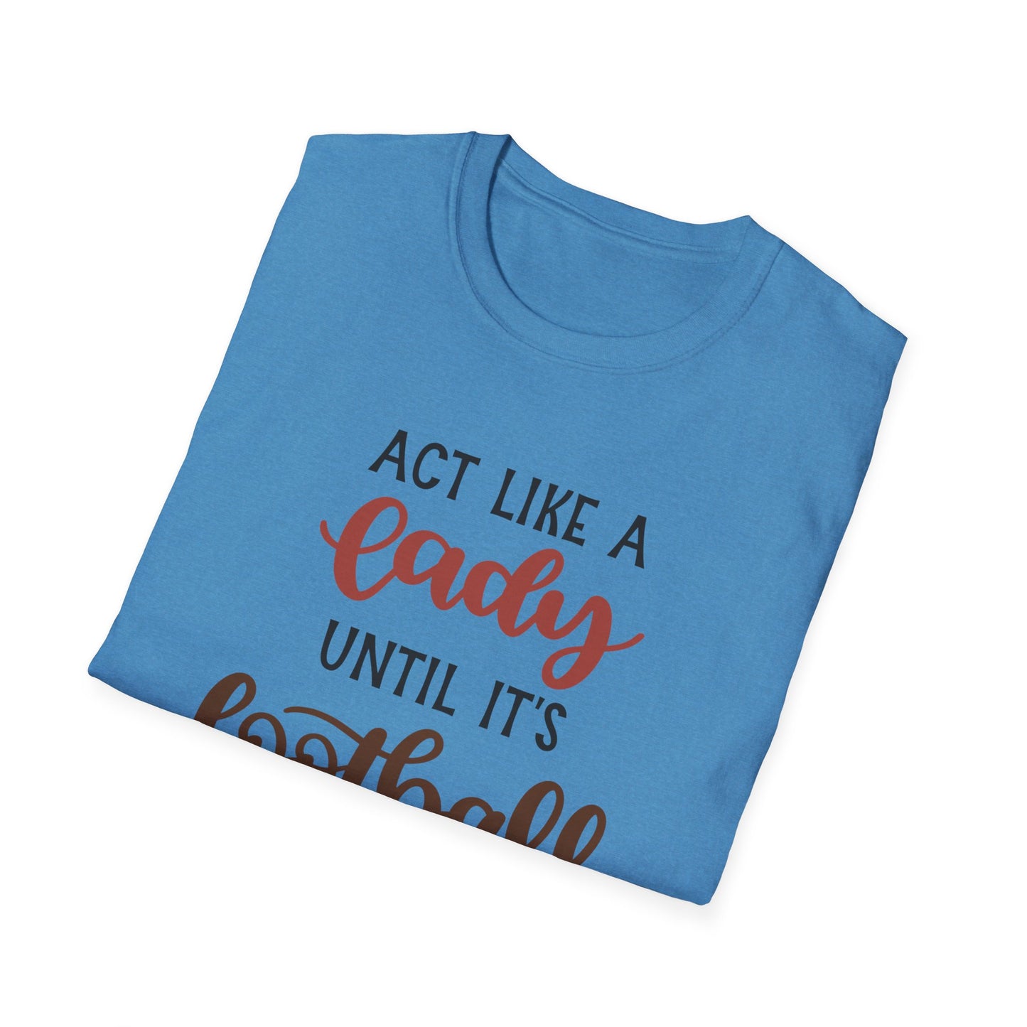 "Act Like a Lady Until It's Football Time" Unisex Softstyle T-Shirt, Football Shirt, Sportswear, Game Day Tee, Casual Wear, Gift for Her