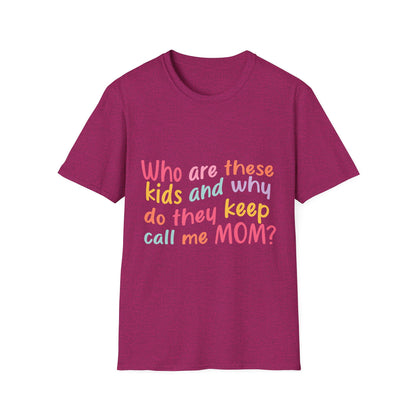 Funny Mom T-Shirt - Unisex Softstyle Tee with 'Who are these kids and why do they keep call me MOM?' Design