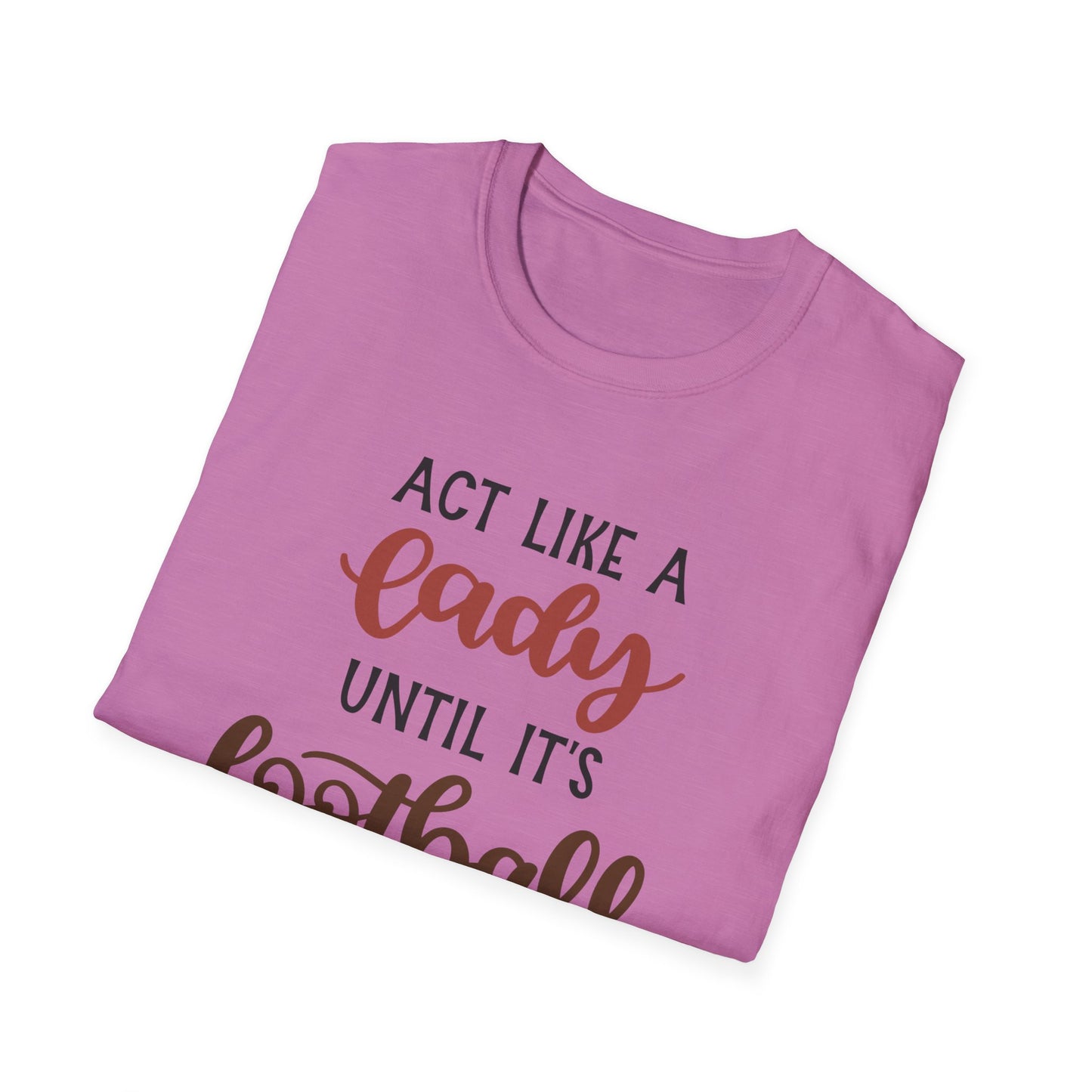 "Act Like a Lady Until It's Football Time" Unisex Softstyle T-Shirt, Football Shirt, Sportswear, Game Day Tee, Casual Wear, Gift for Her