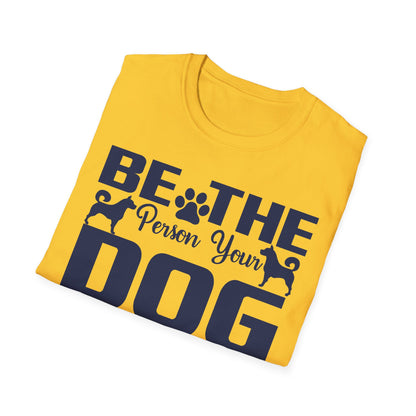 Be The Person Your Dog Thinks You Are T-Shirt, Dog Lover Tee, Pet Parent Gift, Funny Shirt, Casual Wear, Dog Owner Apparel