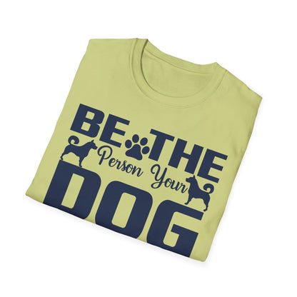 Be The Person Your Dog Thinks You Are T-Shirt, Dog Lover Tee, Pet Parent Gift, Funny Shirt, Casual Wear, Dog Owner Apparel