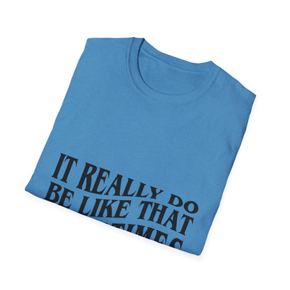 Unisex Softstyle T-Shirt - 'It Really Do Be Like That Sometimes' - Funny Casual Tee