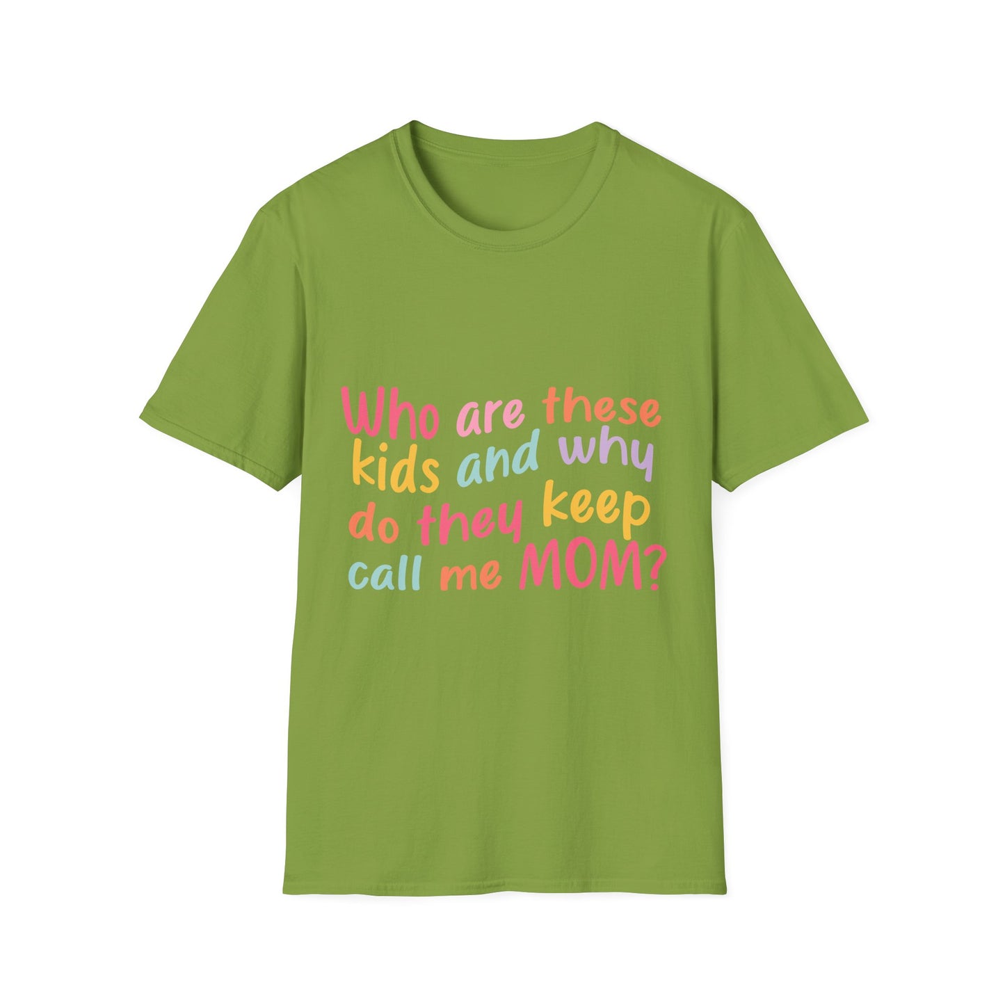 Funny Mom T-Shirt - Unisex Softstyle Tee with 'Who are these kids and why do they keep call me MOM?' Design