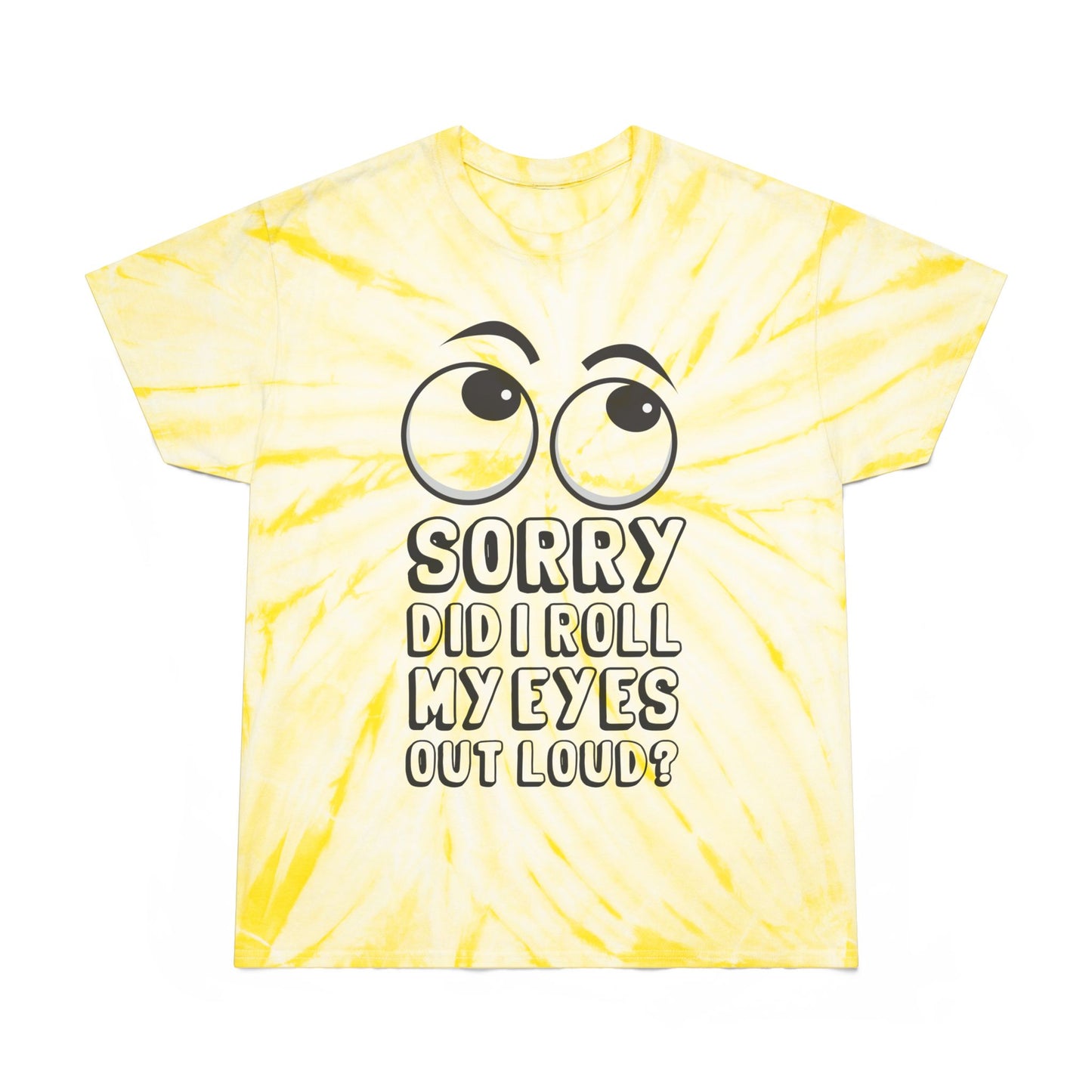 Funny Tie-Dye Tee - "Sorry, Did I Roll My Eyes Out Loud?"
