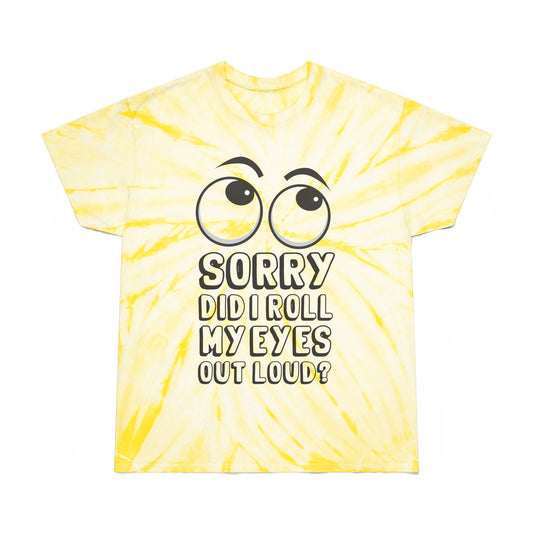 Funny Tie-Dye Tee - "Sorry, Did I Roll My Eyes Out Loud?"
