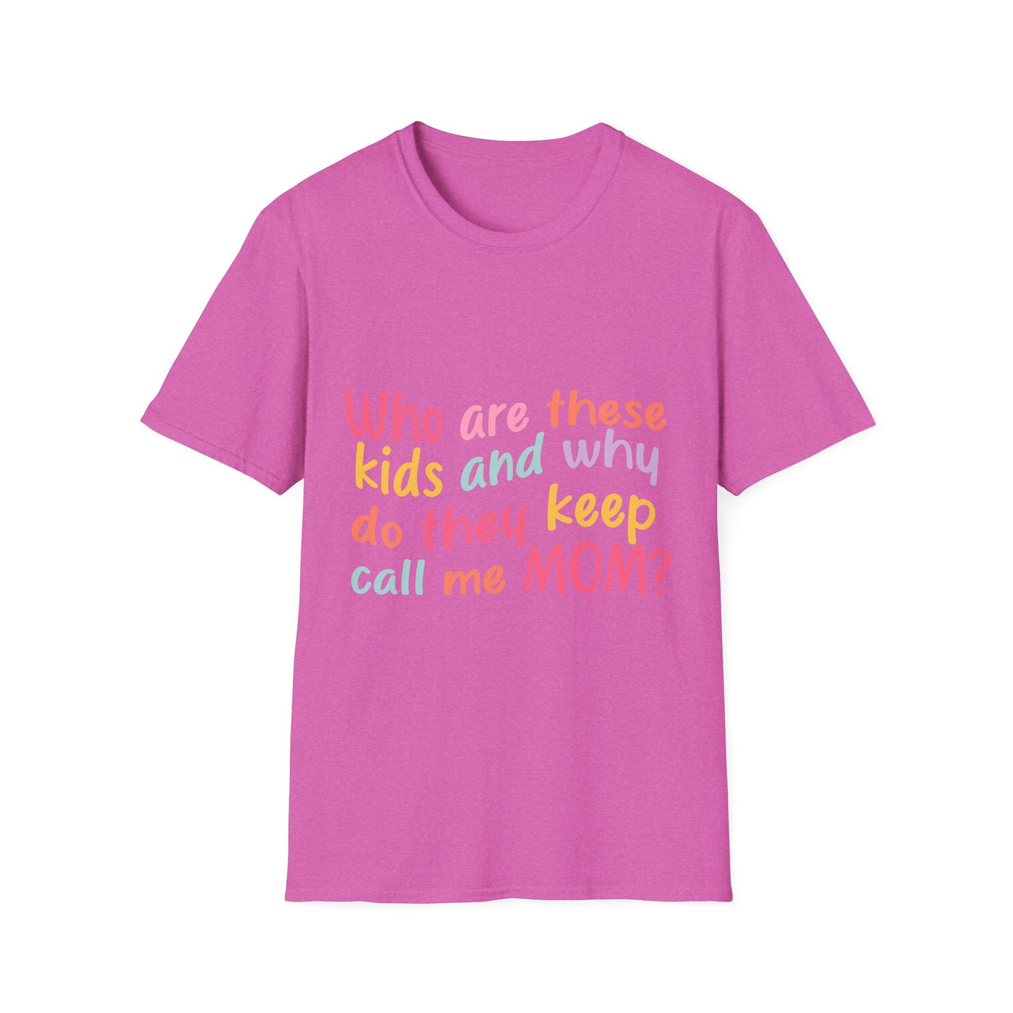 Funny Mom T-Shirt - Unisex Softstyle Tee with 'Who are these kids and why do they keep call me MOM?' Design
