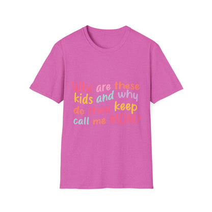 Funny Mom T-Shirt - Unisex Softstyle Tee with 'Who are these kids and why do they keep call me MOM?' Design