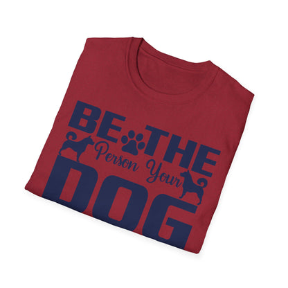 Be The Person Your Dog Thinks You Are T-Shirt, Dog Lover Tee, Pet Parent Gift, Funny Shirt, Casual Wear, Dog Owner Apparel