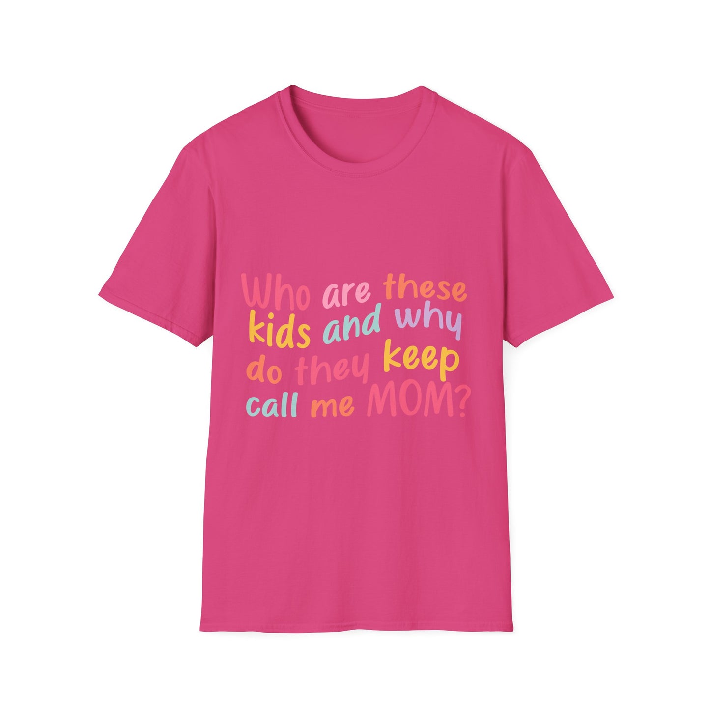 Funny Mom T-Shirt - Unisex Softstyle Tee with 'Who are these kids and why do they keep call me MOM?' Design