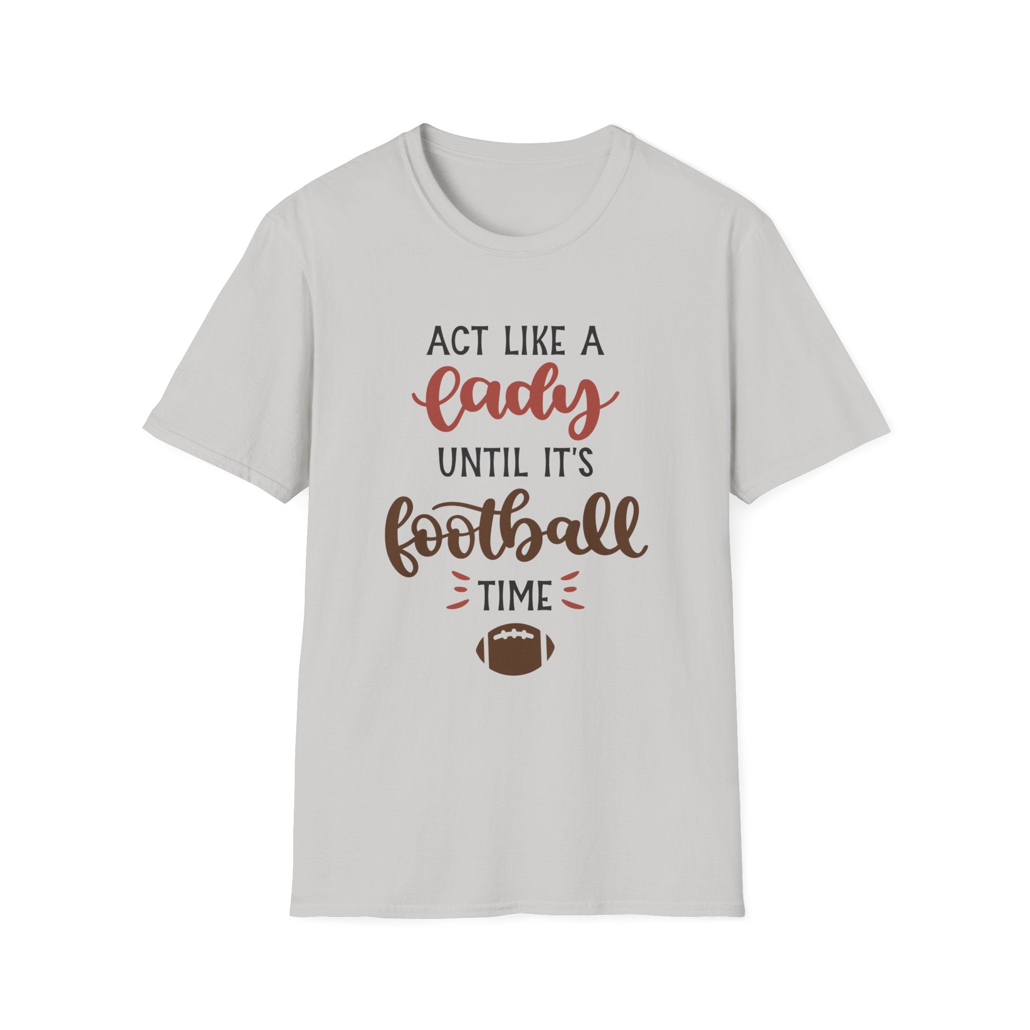 "Act Like a Lady Until It's Football Time" Unisex Softstyle T-Shirt, Football Shirt, Sportswear, Game Day Tee, Casual Wear, Gift for Her